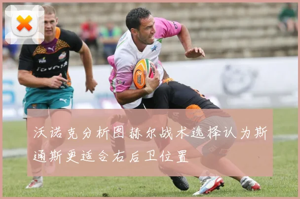 沃诺克分析图赫尔战术选择认为斯通斯更适合右后卫位置
