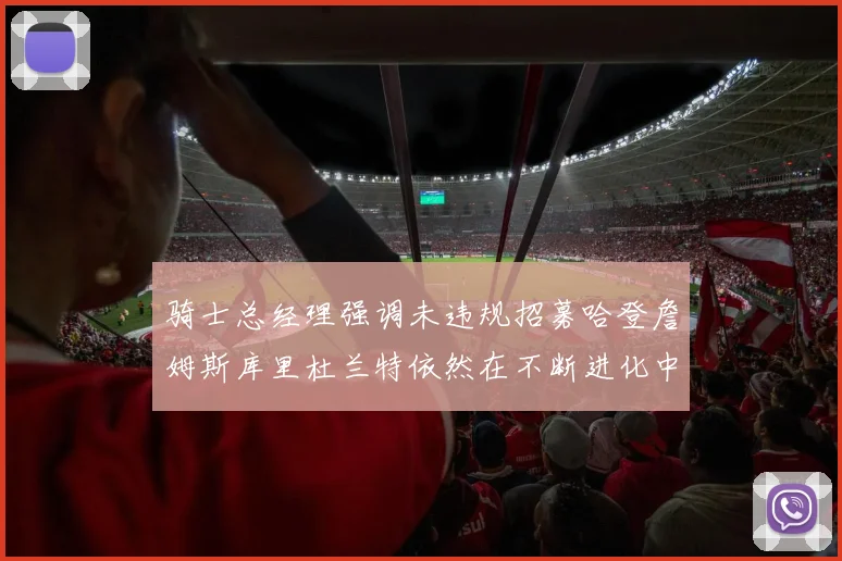 骑士总经理强调未违规招募哈登詹姆斯库里杜兰特依然在不断进化中